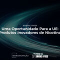 Uma Oportunidade Para a UE: Produtos Inovadores de Nicotina [Briefing Paper]